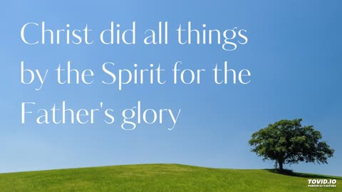 Christ did all things by the Spirit for the Father's glory