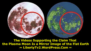 💥 The Videos Supporting the Claim That the Plasma Moon Is a Mirror Image of the Flat Earth 💥