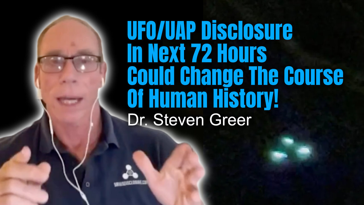 Dr. Steven Greer: UFO/UAP Disclosure In Next 72 Hours Could Change The Course Of Human History!