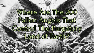 Where Are the 200 Fallen Angels That Control The Purgatory Land of Earth?