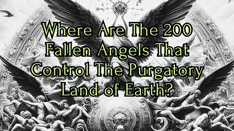 Where Are the 200 Fallen Angels That Control The Purgatory Land of Earth?