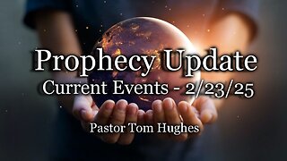 Prophecy Update: Current Events - 2/23/25