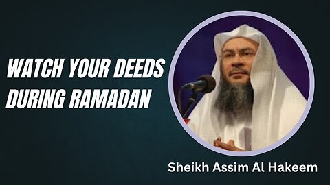 Watch Your Deeds During Ramadan | Sheikh Assim Al Hakeem