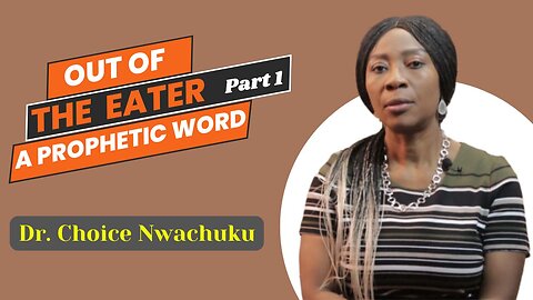 Out Of The Eater (Part 1): A Prophetic Word | Dr. Choice Nwachuku