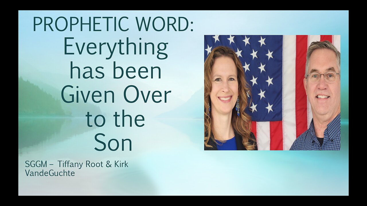 All Things Have Been Given Over to the Son PROPHETIC WORD - Tiffany Root & Kirk VandeGuchte