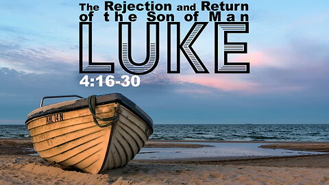 “The Rejection and Return of the Son of Man” Luke 4:16-30