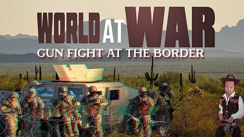 World At WAR w/Dean Ryan 'Gun Fight At The Border'