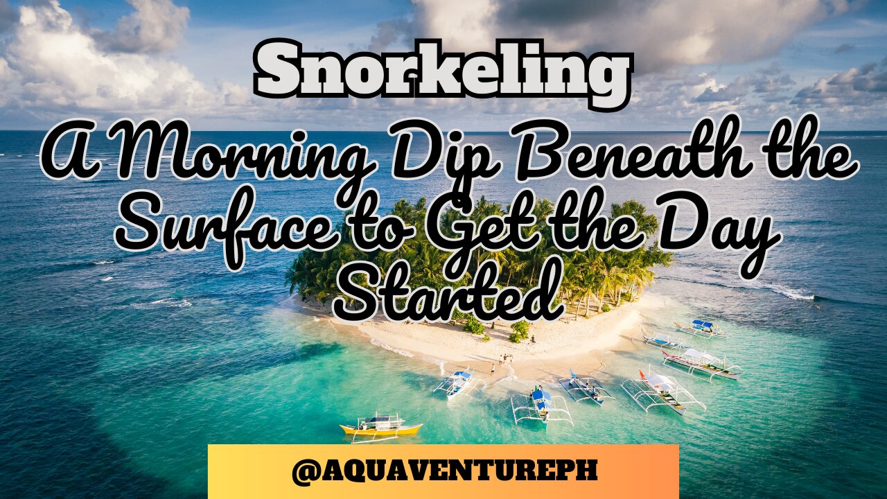 Snorkeling, A Morning Dip Beneath the Surface to Get the Day Started