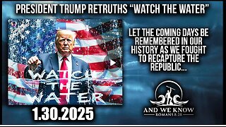 And We Know 1.30.25 - Trump Retruths "Watch the Water", GITMO, RFK JR; Countdown To Retaliation