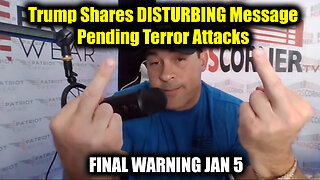 Nino FINAL WARNING Jan 5 - Trump Shares DISTURBING Message; Pending Terror Attacks