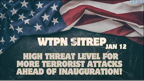 WTPN SITREP- High Threat Level For More Terrorist Attacks Ahead Of Inauguration!!!