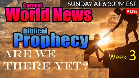 LIVE SUNDAY AT 6:30PM EST - World News - Biblical Prophecy - Are We There Yet? Week 3