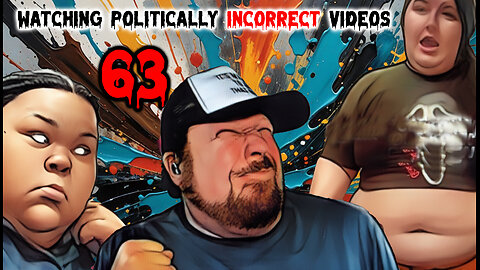 Watching Politically Incorrect Videos part 63