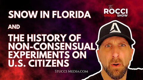 SNOW in FLORIDA and The History of Non-Consensual Experiments on U.S. Citizens | #TheRocciStucciShow