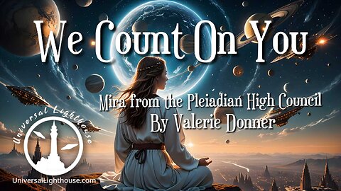 We Count On You ~ Mira from the Pleiadian High Council By Valerie Donner