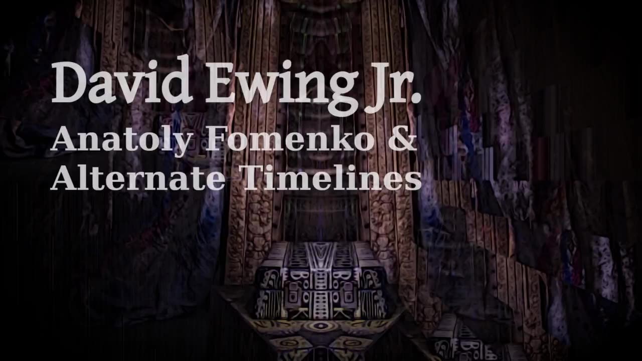 David Ewing Jr. - Anatoly Fomenko and Alternate Timelines