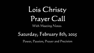 Lois Christy Prayer Group conference call for Saturday, February 8th, 2025