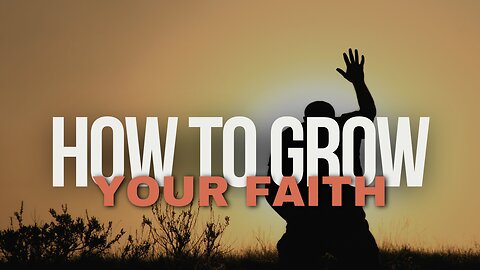 How to Grow Your Faith