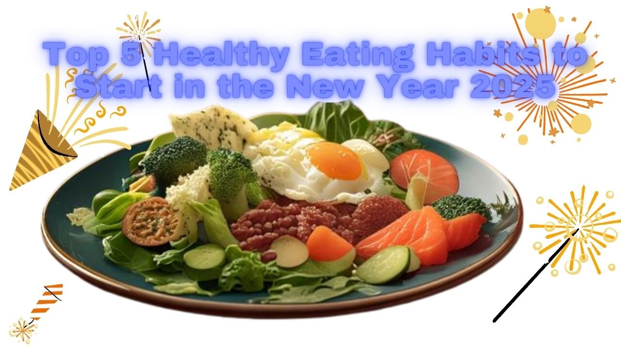 Top 5 Healthy Eating Habits to Start in the New Year 2025