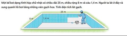 Một bể bơi dạng hình hộp chữ nhật có chiều dài 25 m, chiều rộng 8 m và sâu 1,4 m. Người ta lát ở đáy