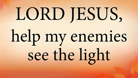 LORD JESUS Help My Enemies See The Light | Christian Prayer