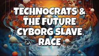 TECHNOCRATS & THE FUTURE CYBORG SLAVE RACE