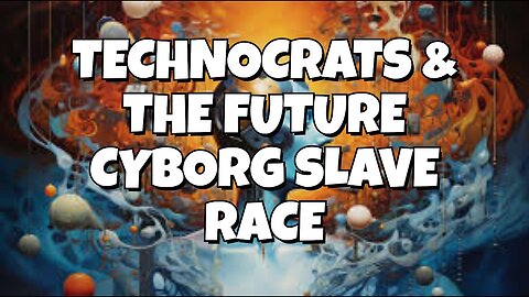 TECHNOCRATS & THE FUTURE CYBORG SLAVE RACE