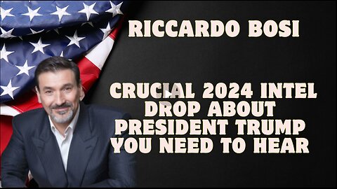 Riccardo Bosi- Crucial 2024 Intel Drop About President Trump You Need To Hear - Dec 26