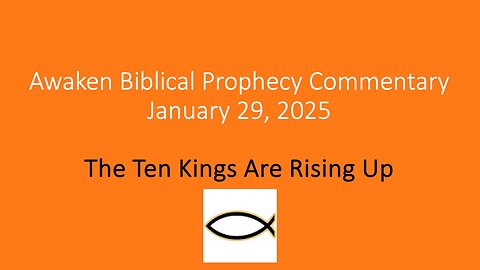 Awaken Biblical Prophecy Commentary – The Ten Kings Are Rising Up