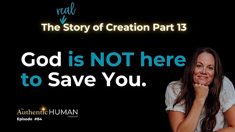 God Is NOT Here To Save You – Part 13 of The Story of Creation.