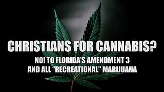 Christians for Cannabis?? NO! to Florida’s Amendment 3 And All “Recreational” Marijuana