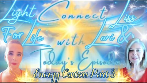 Light for Life, Connect w/Liss & Lori, Episode 62: Energy Centers Pt 3