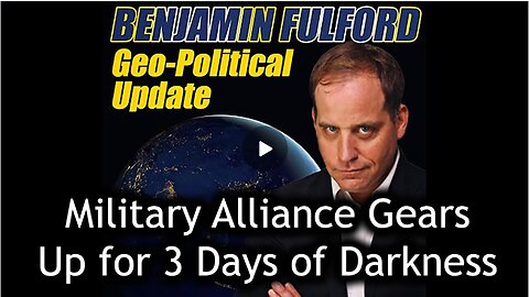 Benjamin Fulford Update - Military Alliance Gears Up for 3 Days of Darkness