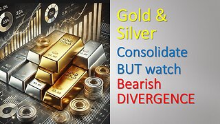 Gold and Silver Consolidate BUT watch Bearish DIVERGENCE