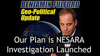 Benjamin Fulford 'Our Plan is NESARA' - Investigation Launched