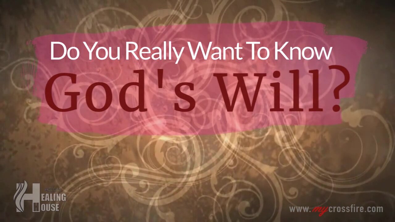 Do You Really Want To Know God's Will? | Crossfire Healing House