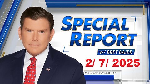 Special Report with Bret Baier (Full Episode) | February 7, 2025