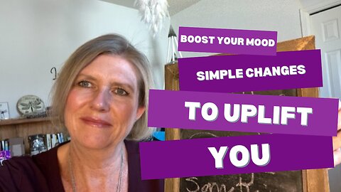 Boost Your Mood: Simple Changes To Uplift You