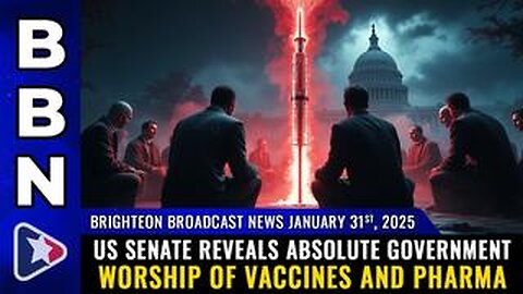 BBN, Jan 31, 2025 – US Senate reveals absolute government WORSHIP of vaccines.