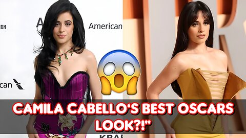 Camila Cabello’s Bold Oscars 2025 Looks Break the Internet