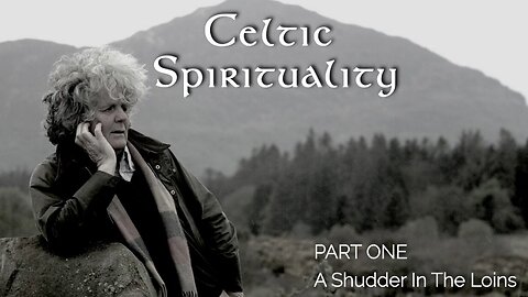 Celtic Spirituality: Part 1 (A Shudder In The Loins)