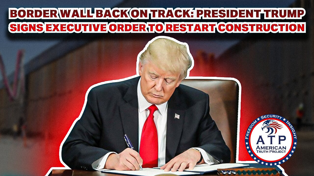 BORDER WALL BACK ON TRACK: PRESIDENT TRUMP SIGNS EXECUTIVE ORDER TO RESTART CONSTRUCTION