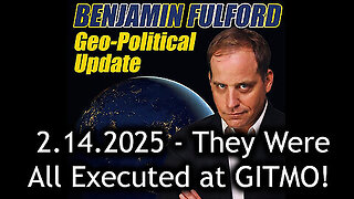 Benjamin Fulford Urgent Emergency 2.14.25 - They Were All Executed at GITMO!