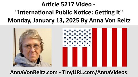 Article 5217 Video - International Public Notice: Getting It By Anna Von Reitz