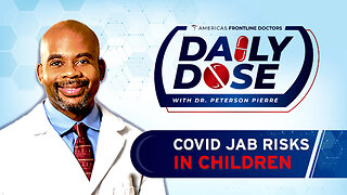 Daily Dose: 'COVID Jab Risks in Children' with Dr. Peterson Pierre