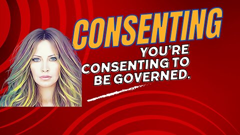 You're Consenting To Be Governed