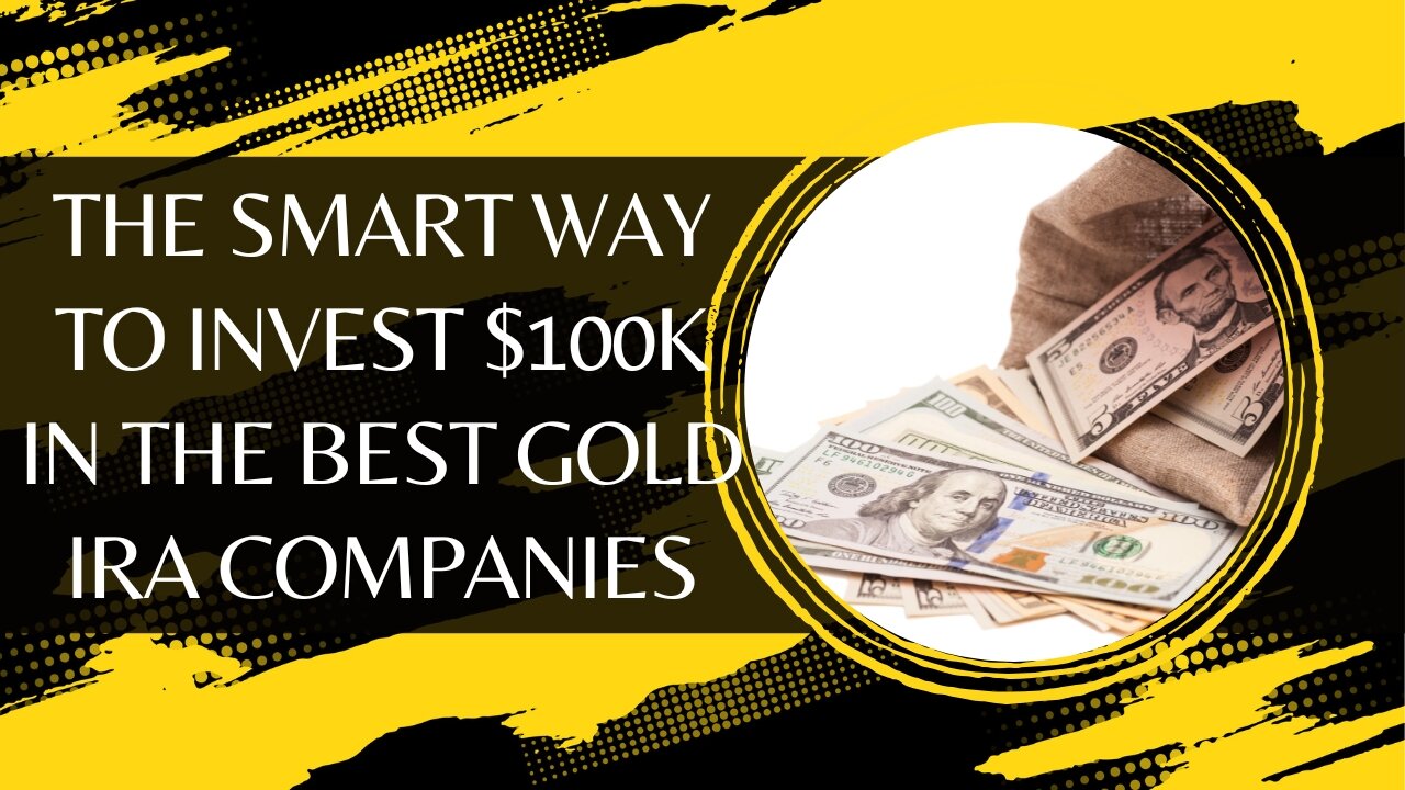 The Smart Way to Invest $100k in the Best Gold IRA Companies