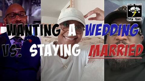 Wanting a Wedding Vs. Staying Married....(Open Panel)