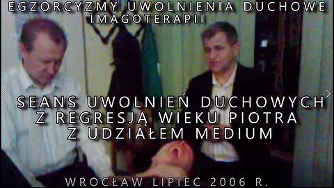 SEANS UWOLNIEŃ DUCHOWYCH Z REGRESJĄ WIEKU PIOTRA Z UDZIAŁEM MEDIUM. EGZORCYZMY UWOLNIENIA DUCHOWE