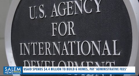 USAID Spends $4.4 Billion To Build 6 Homes, Pay 'Administrative Fees' In DC